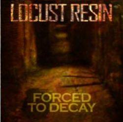 Locust Resin : Forced to Decay